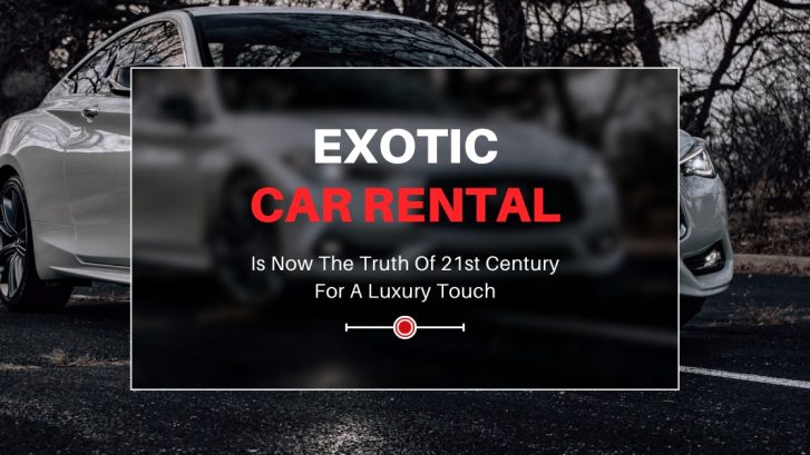 Exotic Car Rental Is Now The Truth Of 21st Century For A Luxury Touch